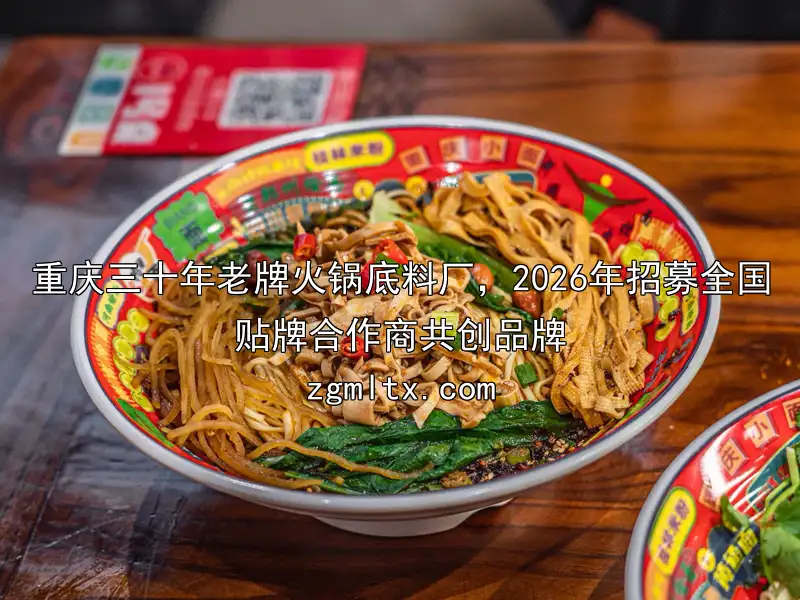 重庆三十年老牌火锅底料厂，2026年招募全国贴牌合作商共创品牌