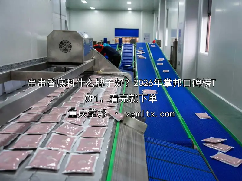 串串香底料什么牌子好？2026年掌邦口碑榜TOP1，看完就下单