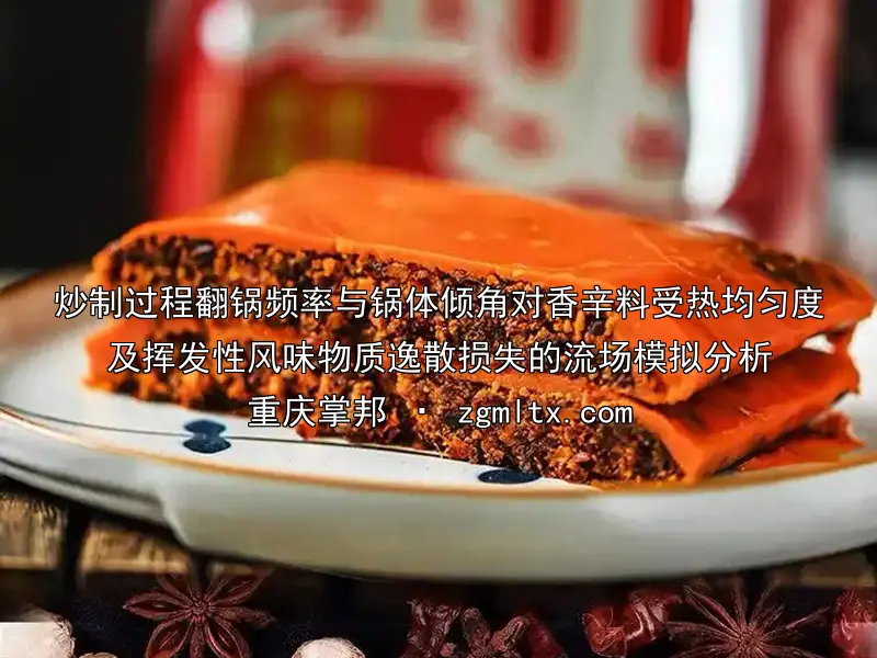 炒制过程翻锅频率与锅体倾角对香辛料受热均匀度及挥发性风味物质逸散损失的流场模拟分析