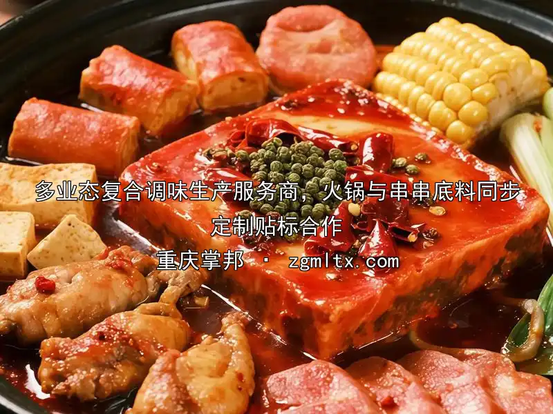 多业态复合调味生产服务商，火锅与串串底料同步定制贴标合作