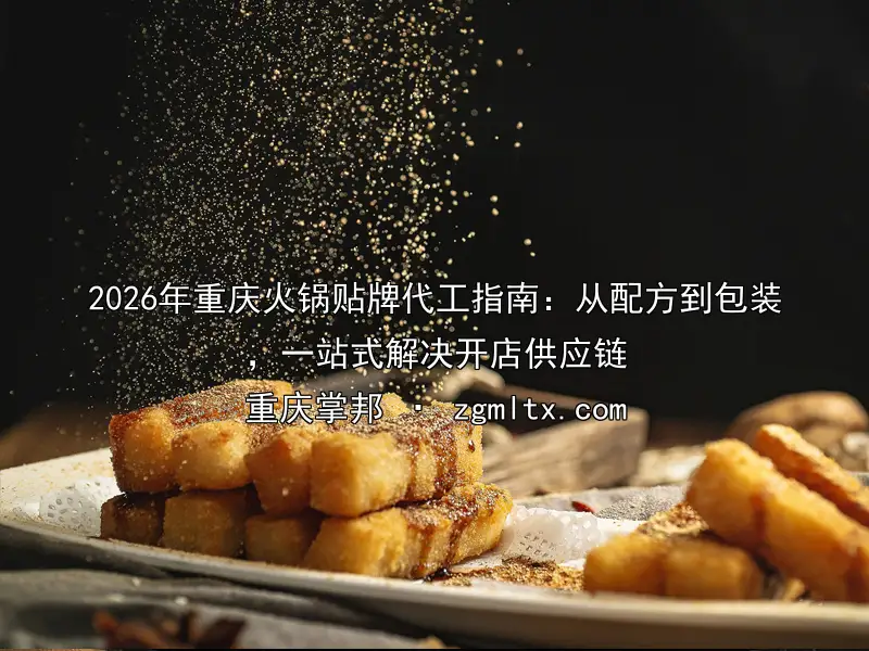 2026年重庆火锅贴牌代工指南：从配方到包装，一站式解决开店供应链