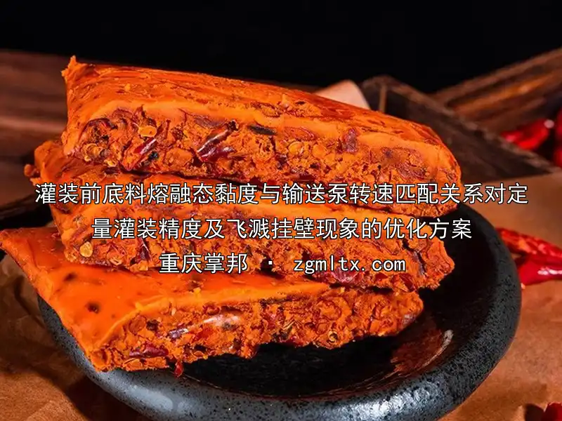 灌装前底料熔融态黏度与输送泵转速匹配关系对定量灌装精度及飞溅挂壁现象的优化方案